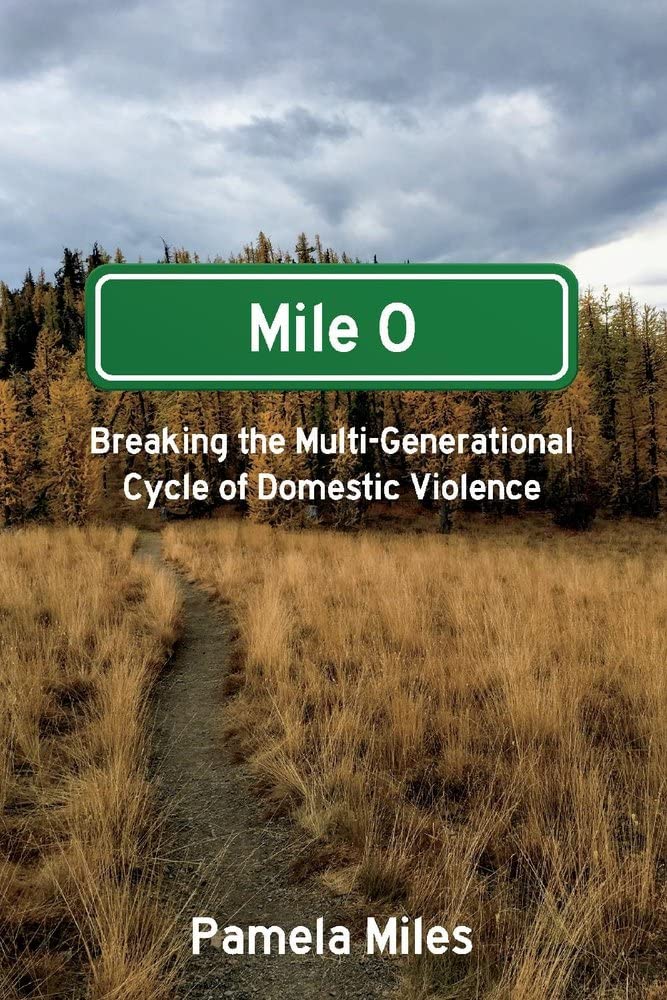 Mile 0: A Memoir: Breaking the Multi-Generational Cycle of Domestic Violence