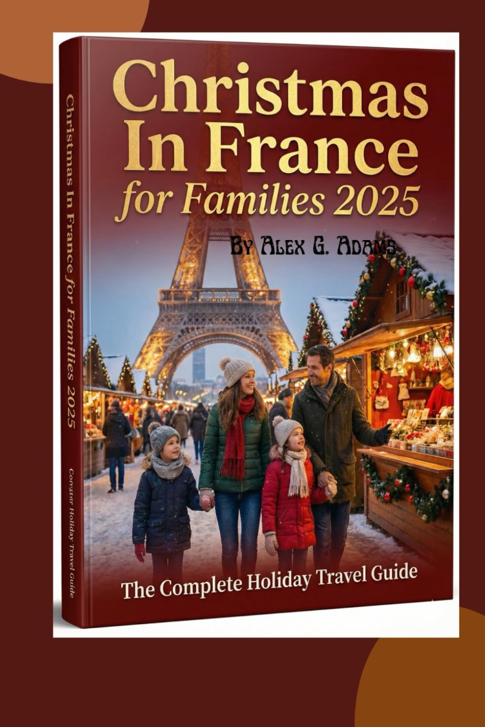 Christmas in France for Families 2025: The Complete Holiday Travel Guide: Discover the Best Christmas Market, Family Adventures, and Festive Itineraries Across France