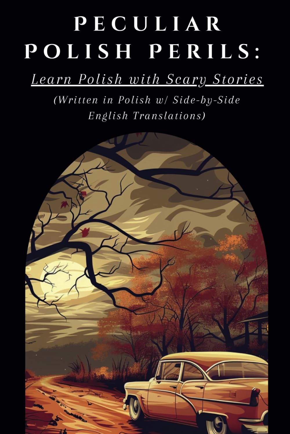 Peculiar Polish Perils: Learn Polish with Scary Stories: (Written in Polish w/ Side-by-Side English Translations) (Polish Short Stories (CEFR Leveled Language Learning))