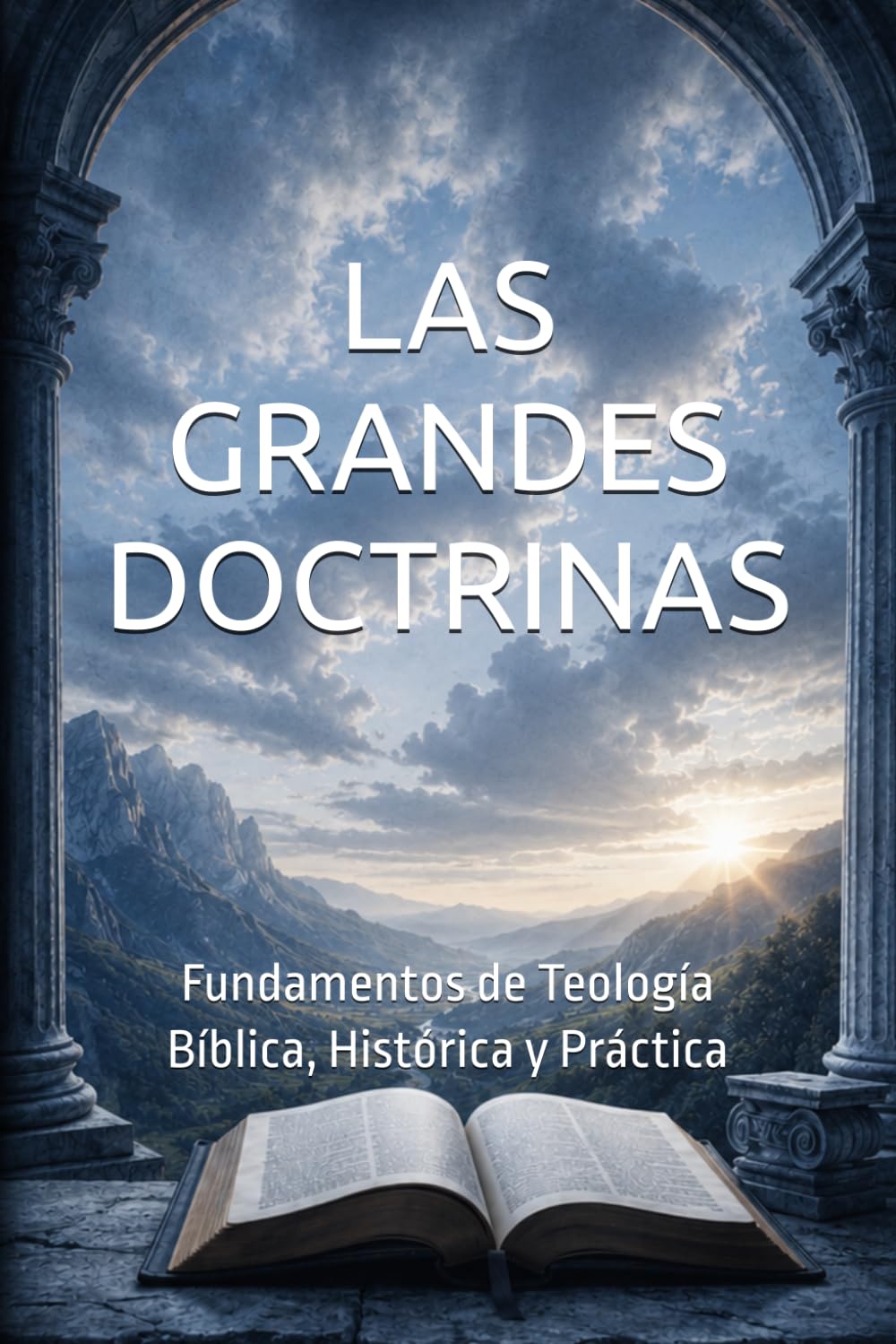 LAS GRANDES DOCTRINAS: Fundamentos de Teología Bíblica, Histórica y Práctica