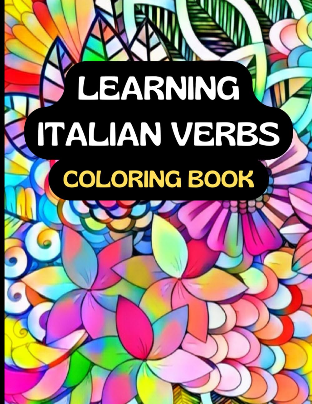 Learning Italian Verbs Coloring Book: Flower Pattern Coloring Pages with 40 Phrases and Conjugation, for Adults and Teens (Color and Learn Languages)