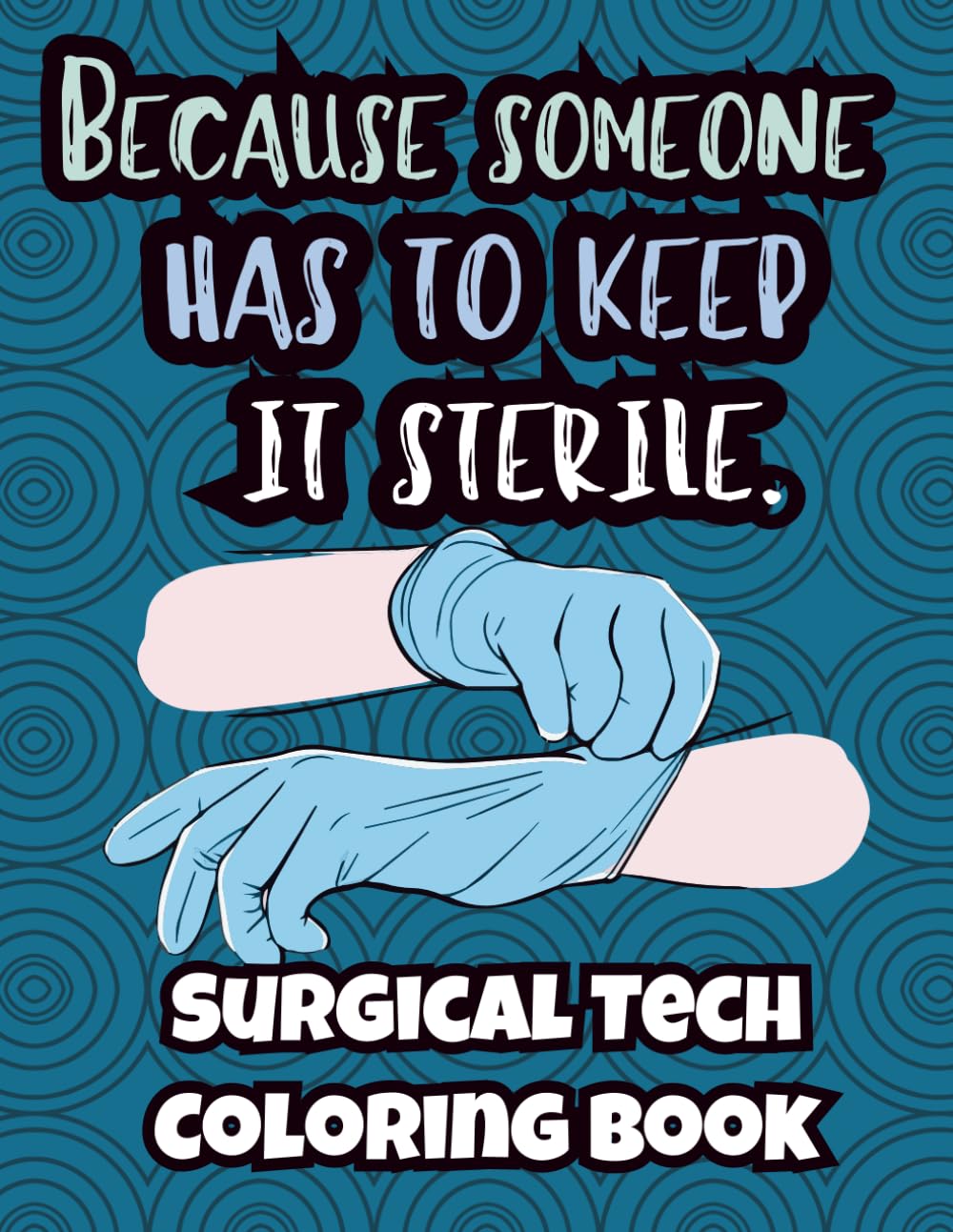 Surgical Tech Coloring Book: funny & snarky appreciation gift for surgical technologists (Survival Adult Work Humor Coloring Books)