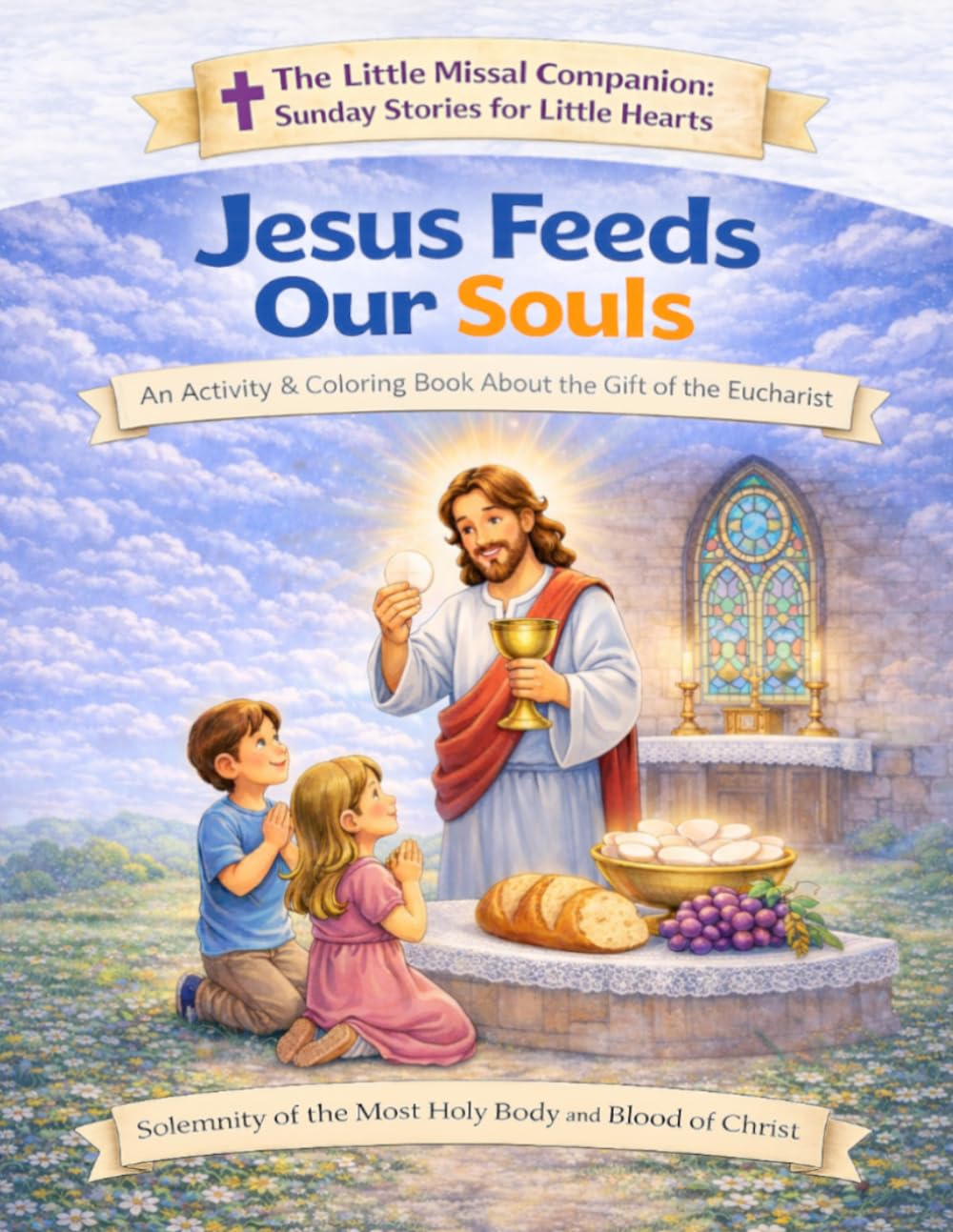 Jesus Feeds Our Soul: Solemnity of the Most Holy Body and Blood of Christ (The Little Missal Companion: Sunday Stories for Little Hearts)