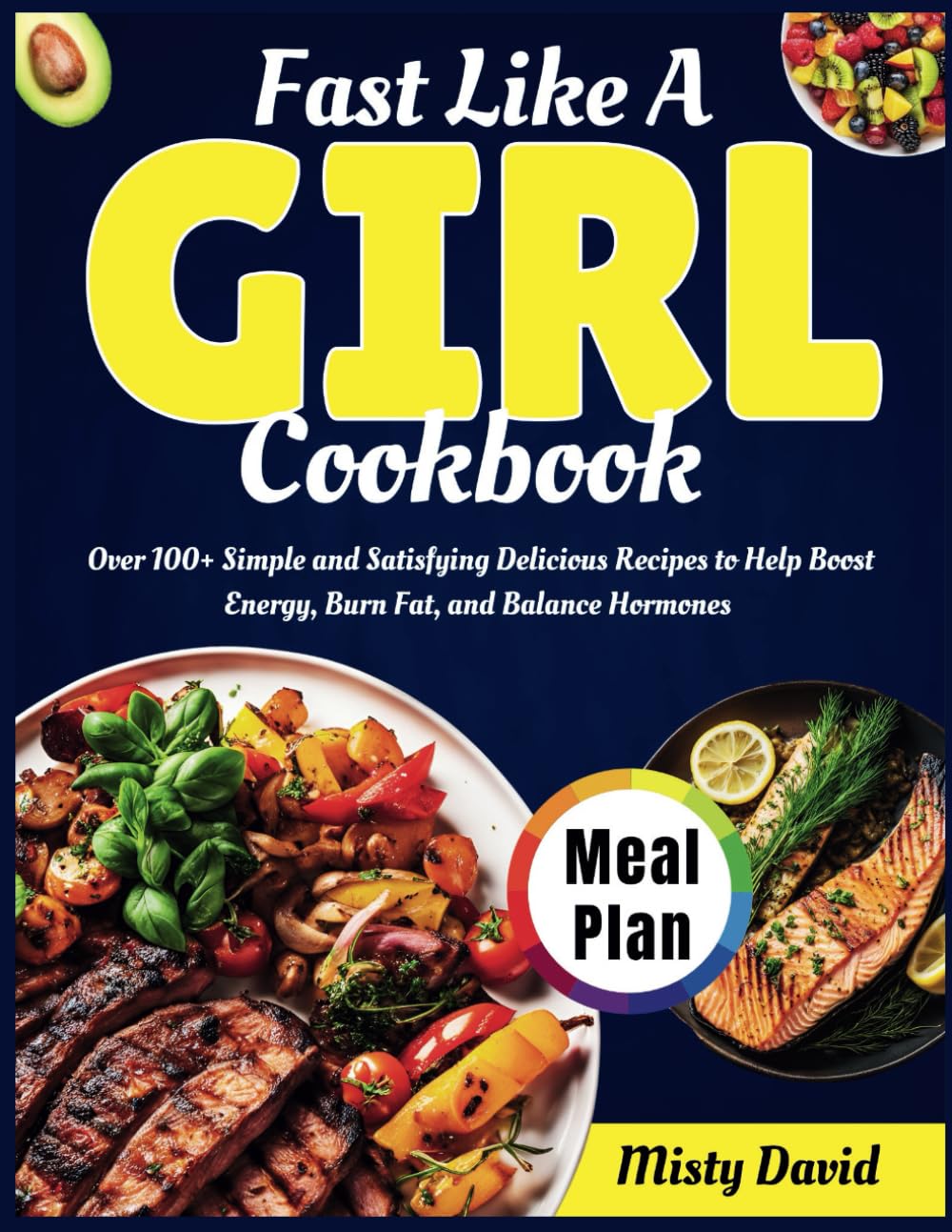Fast Like A Girl Cookbook: Over 100+ Simple and Satisfying Delicious Recipes to Help Boost Energy, Burn Fat, and Balance Hormones