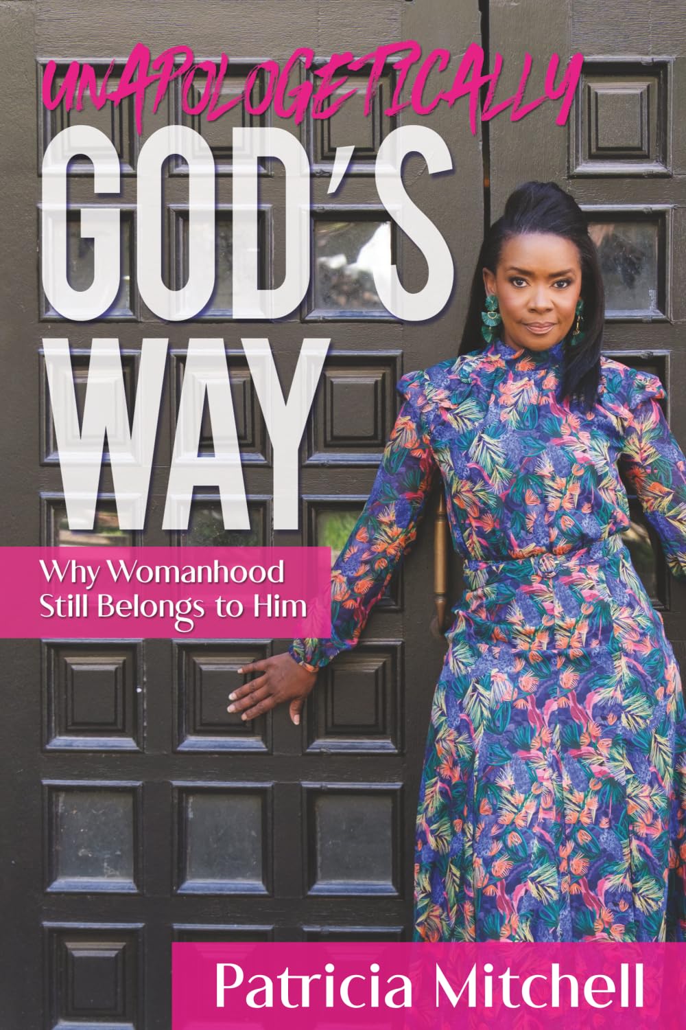 Unapologetically God’s Way: Why Womanhood Still Belongs to Him