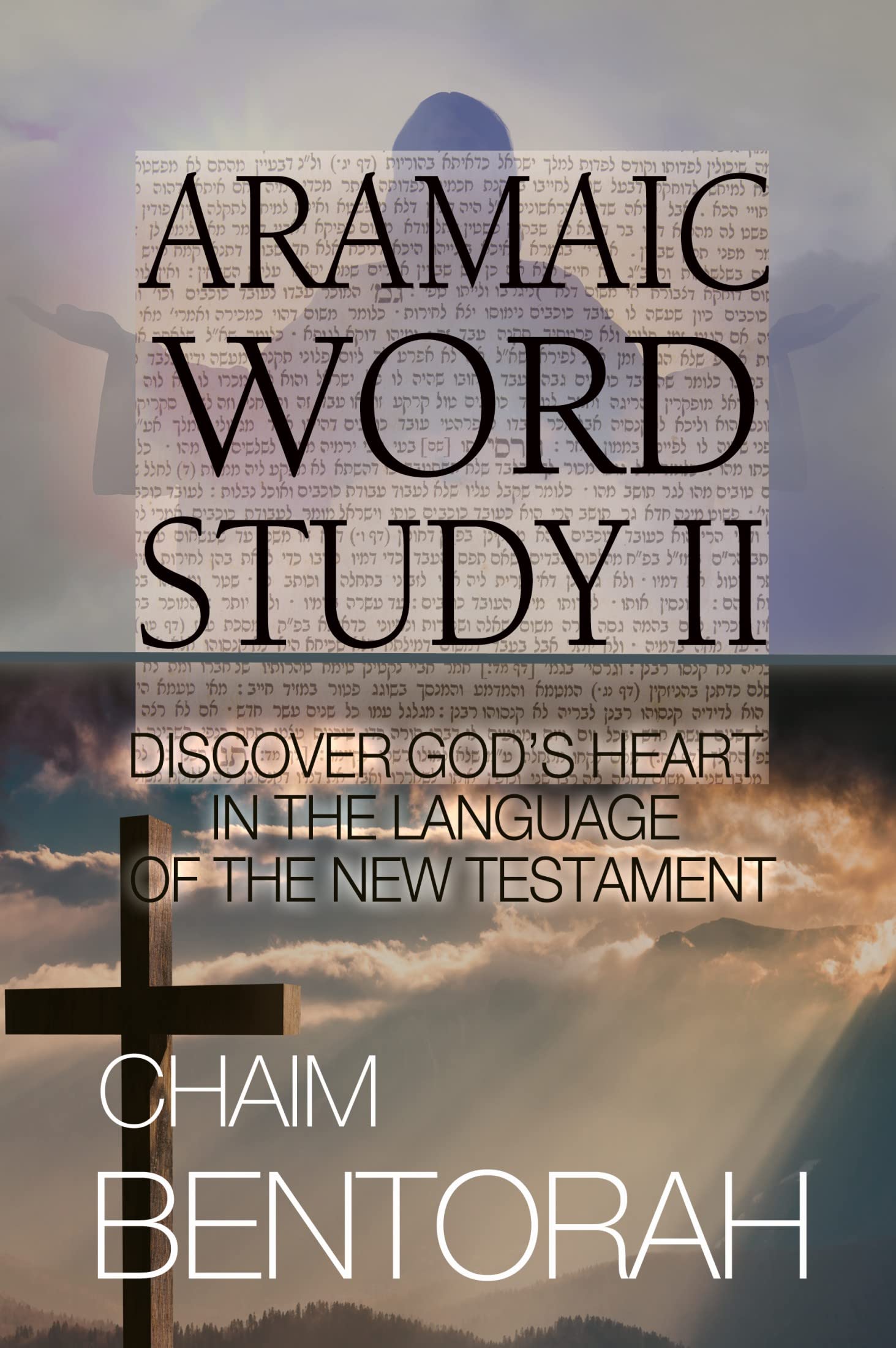 Aramaic Word Study II: Discover God's Heart In The Language Of The New Testament