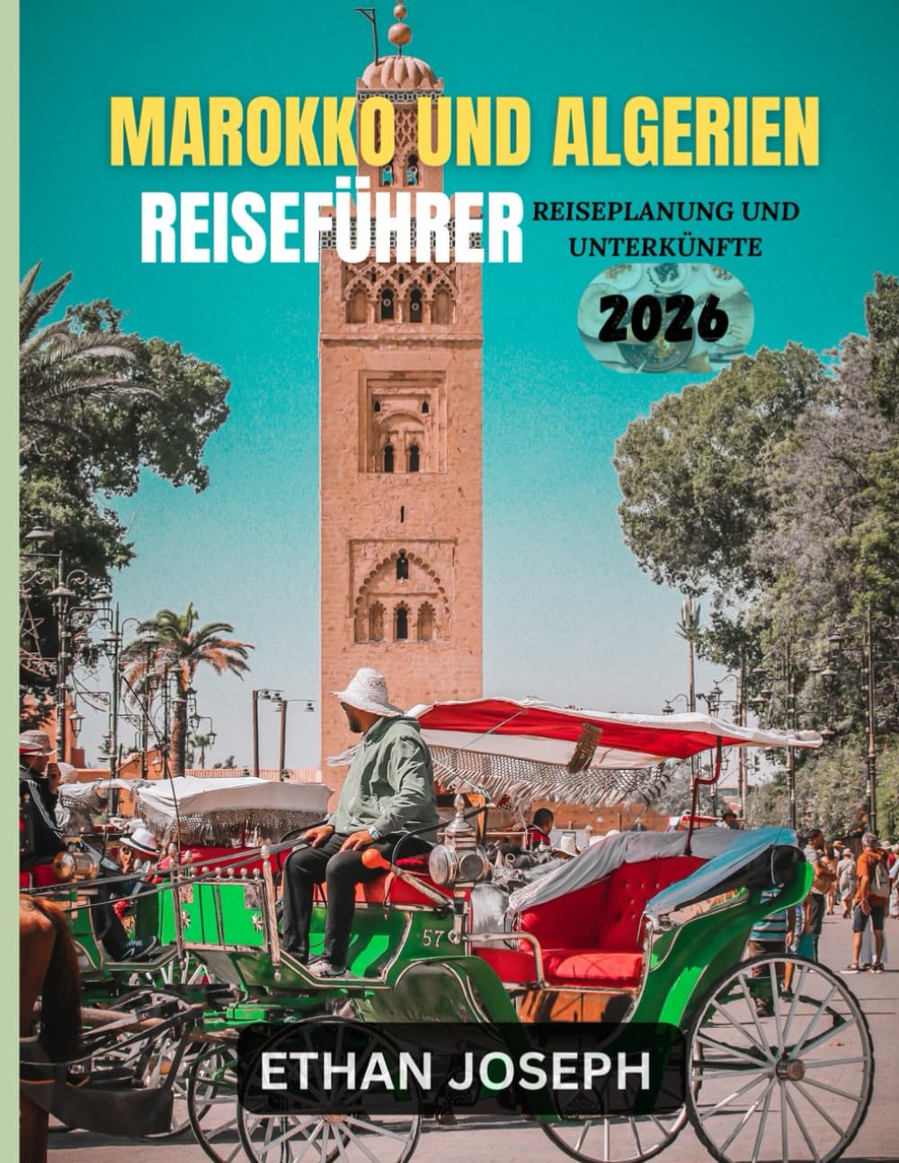 MAROKKO UND ALGERIEN REISEFÜHRER 2026: Die ideale Reisezeit, Reiseziele, die man unbedingt besuchen sollte, und wichtige Informationen, die Sie vor Ihrer Reise wissen sollten