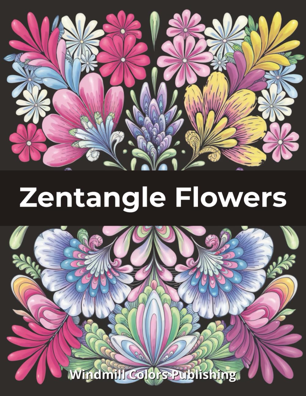 Zentangle Flowers Coloring Book for Adults: 100 Intricate Floral Designs for Stress Relief, Mindfulness & Creativity All Levels