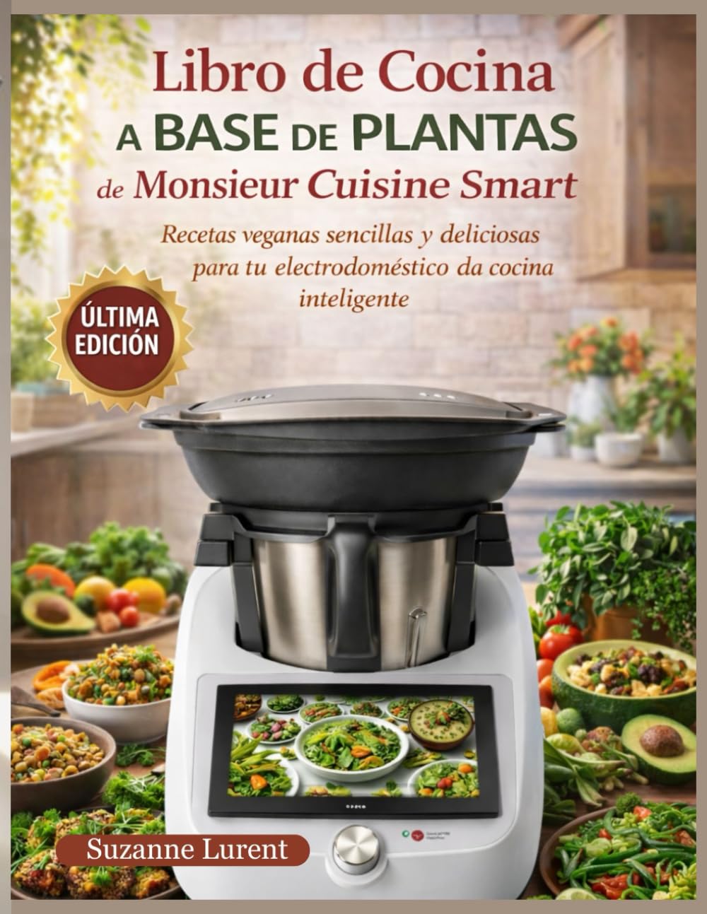 Libro de Cocina a Base de Plantas de Monsieur Cuisine Smart: Recetas veganas sencillas y deliciosas para tu electrodoméstico de cocina inteligente