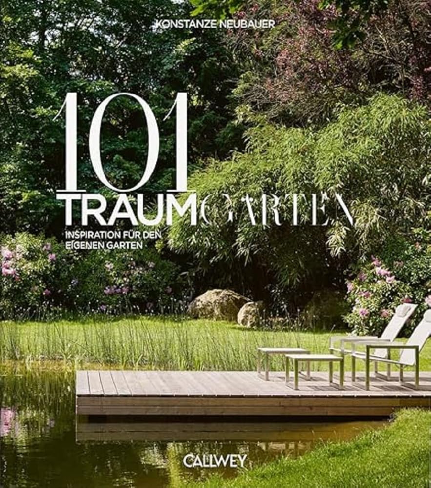 101 Traumgärten: Inspiration für den eigenen Garten