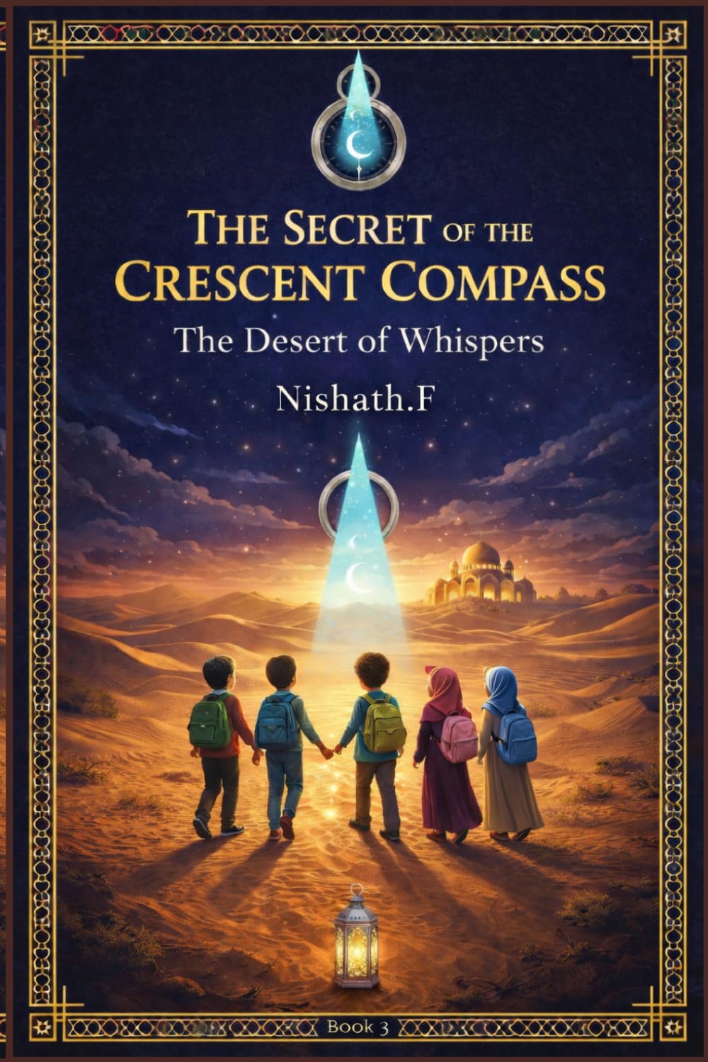 The Secret of the Crescent Compass: The Desert of Whispers: An Islamic Adventure Chapter Book 3 for Kids Ages 7–13 — Teaching Patience , Sincerity, ... Compass - An Islamic Adventure book for kids)