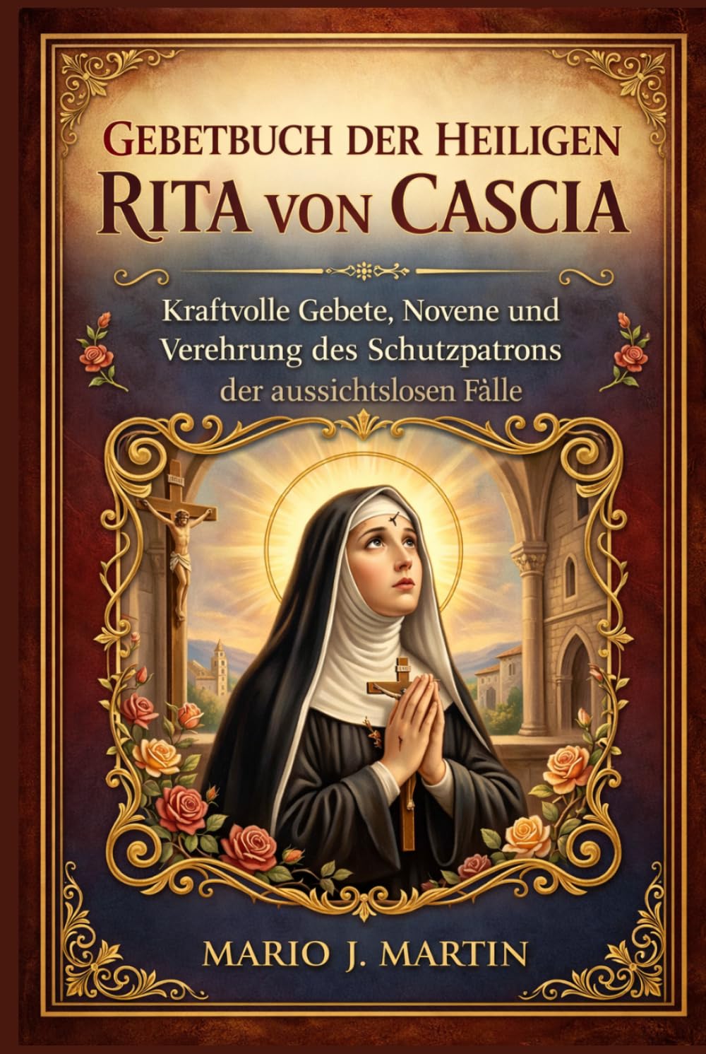 GEBETBUCH DER HEILIGEN RITA VON CASCIA: Kraftvolle Gebete, Novene und Verehrung des Schutzpatrons der aussichtslosen Fälle.
