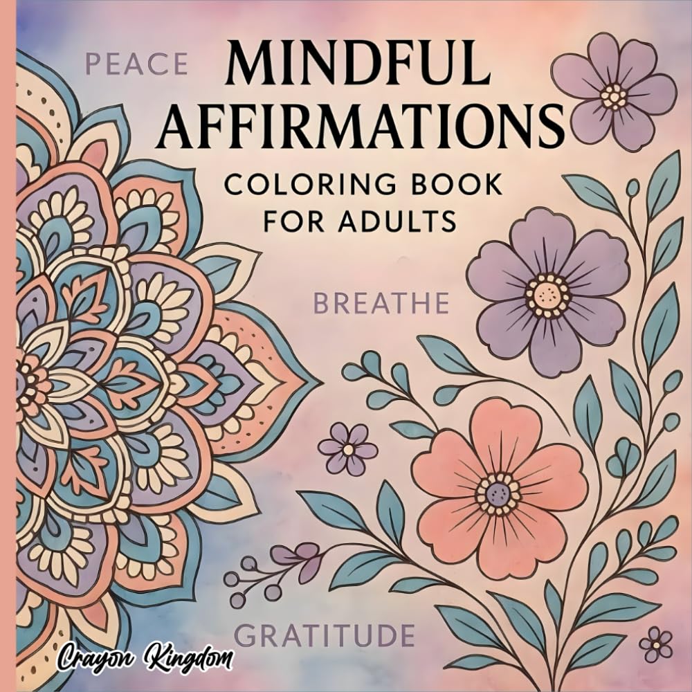 Mindful Affirmations Coloring Book for Adults: Inspirational Positive Quotes and Relaxing Designs for Stress Relief and Mindfulness: A Calming ... Boost Positivity, Self-Love, and Relaxation