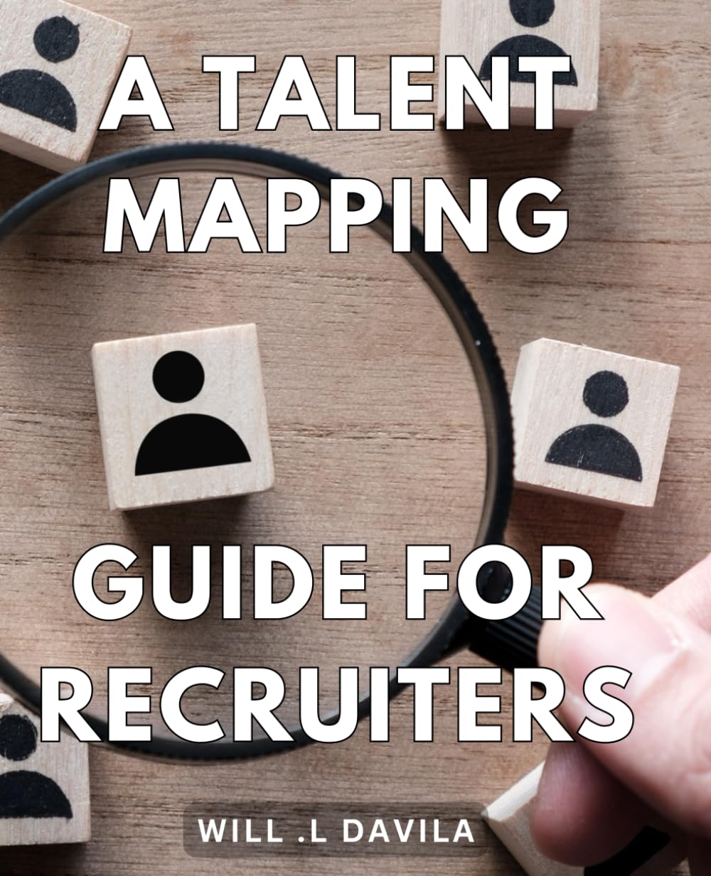 A Talent Mapping Guide For Recruiters: Unlock the Secrets to Effective Talent Acquisition: A Comprehensive Guide for Hiring Managers and HR Professionals.