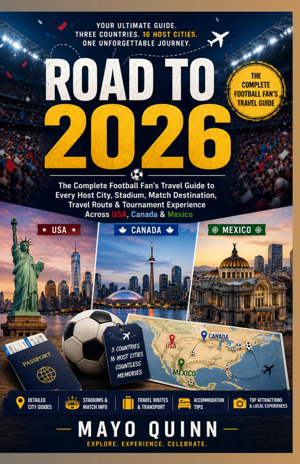 ROAD TO 2026: The Complete Football Fan’s Travel Guide to Every Host City, Stadium, Match Destination & Tournament Experience Across USA, Canada & Mexico.
