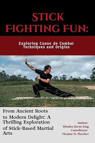Stick Fighting Fun: Exploring Canne de Combat Techniques and Origins: From Ancient Roots to Modern Delight: A Thrilling Exploration of Stick-Based Martial ... Arts: A Journey through Kung Fu Book 28)