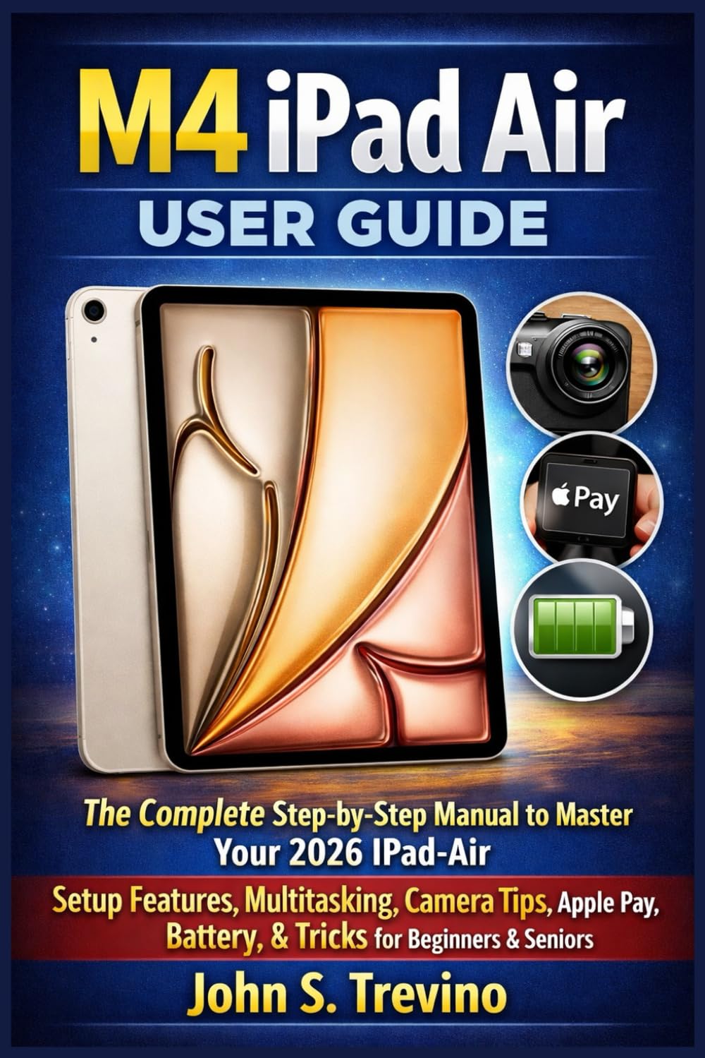 M4 IPAD AIR USER GUIDE: The Complete Step-by-Step Manual to Master Your 2026 iPad-Air Setup Features, Multitasking, Camera Tips, Apple Pay, Battery, & Tricks for Beginners & Seniors