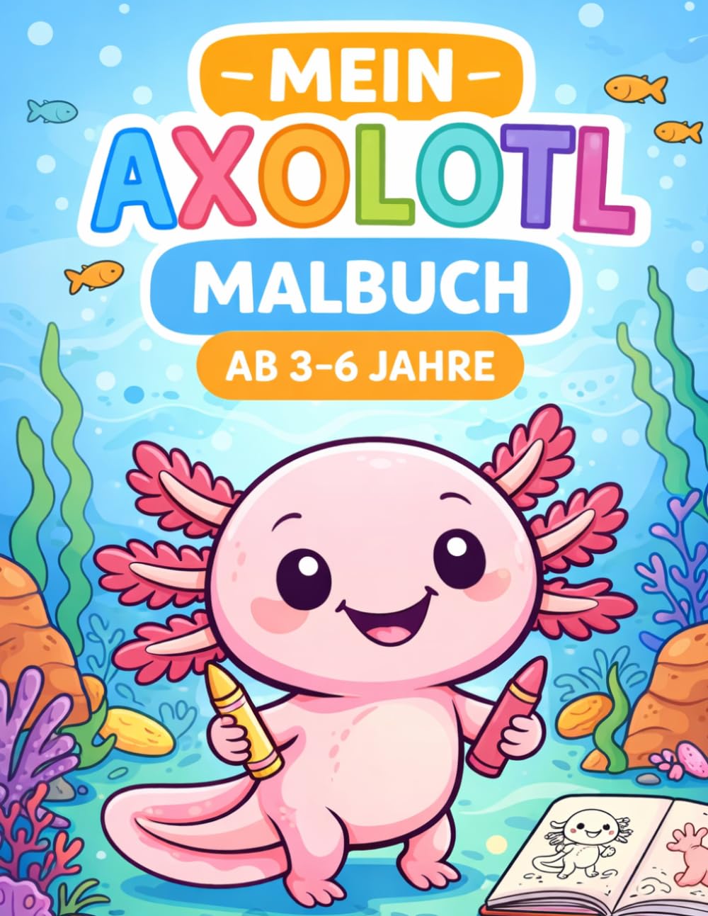 Mein Axolotl Malbuch: Ab 3-6 Jahre (Malbücher für Kinder)