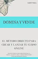 Domina y Vende: El Método Directo para Crear y Lanzar tu Curso Online: Una guía paso a paso para construir tu marca, validar tu idea y ganar dinero desde casa sin experiencia previa. (Spanish Edition)