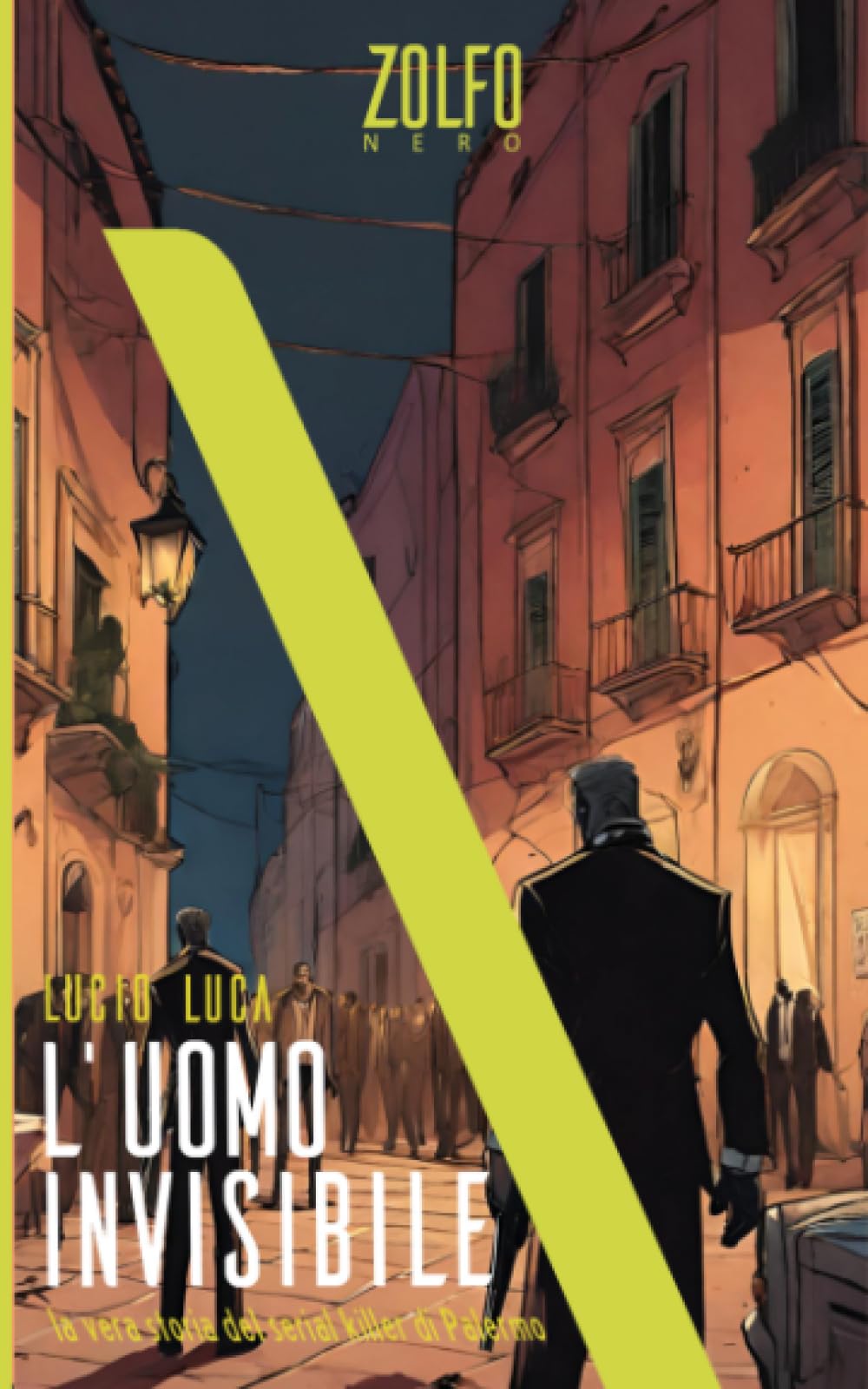 L'uomo invisibile. La vera storia del serial killer di Palermo (Zolfo Nero true crime)