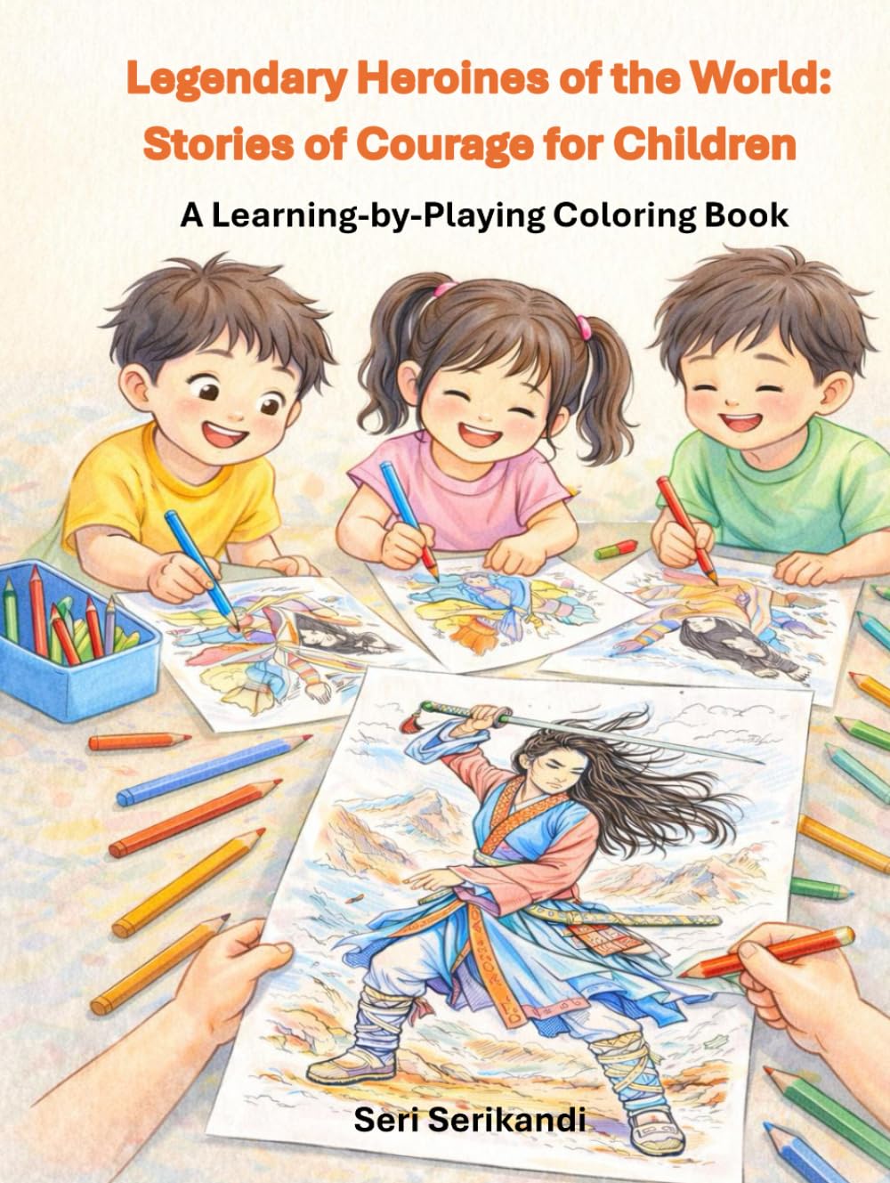 Legendary Heroines of the World: Stories of Courage for Children: A Learning-by-Playing Coloring Book