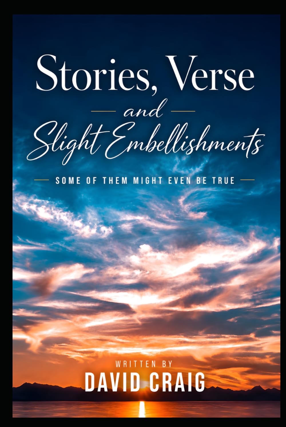Stories, Verse and Slight Embellishments: Some of Them Might Even be True