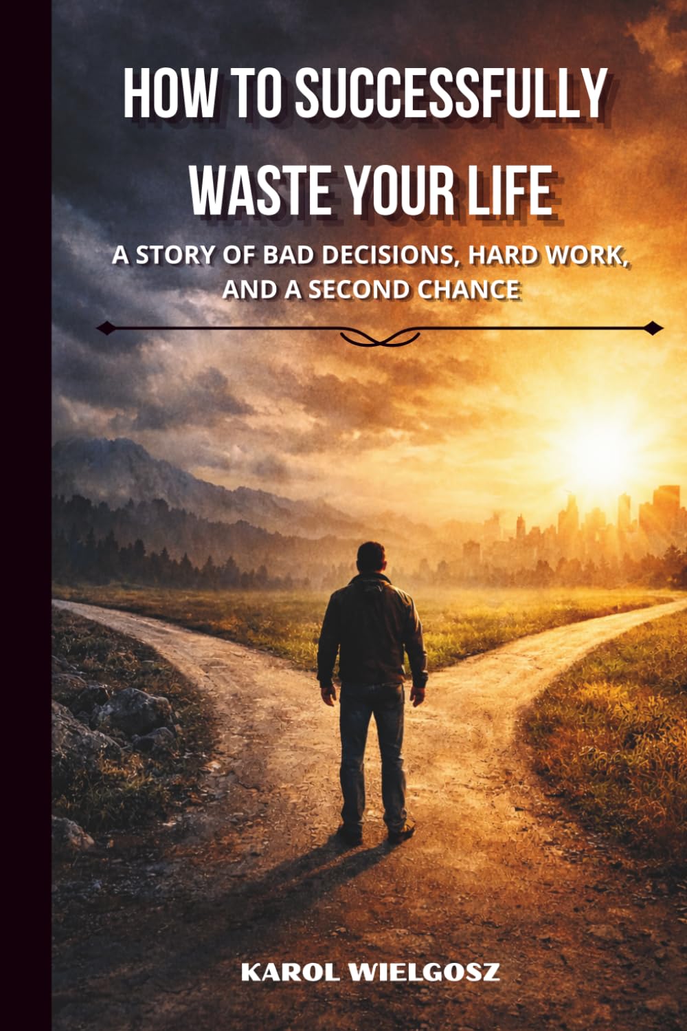 How to Successfully Waste Your Life: A Story of Mistakes, Decisions, and a Second Chance