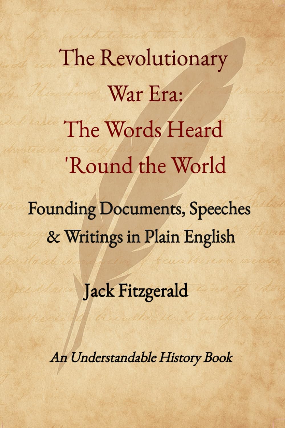 The Revolutionary War Era: Words Heard 'Round the World: Founding Documents, Speeches & Writings in Plain English (Understandable History)