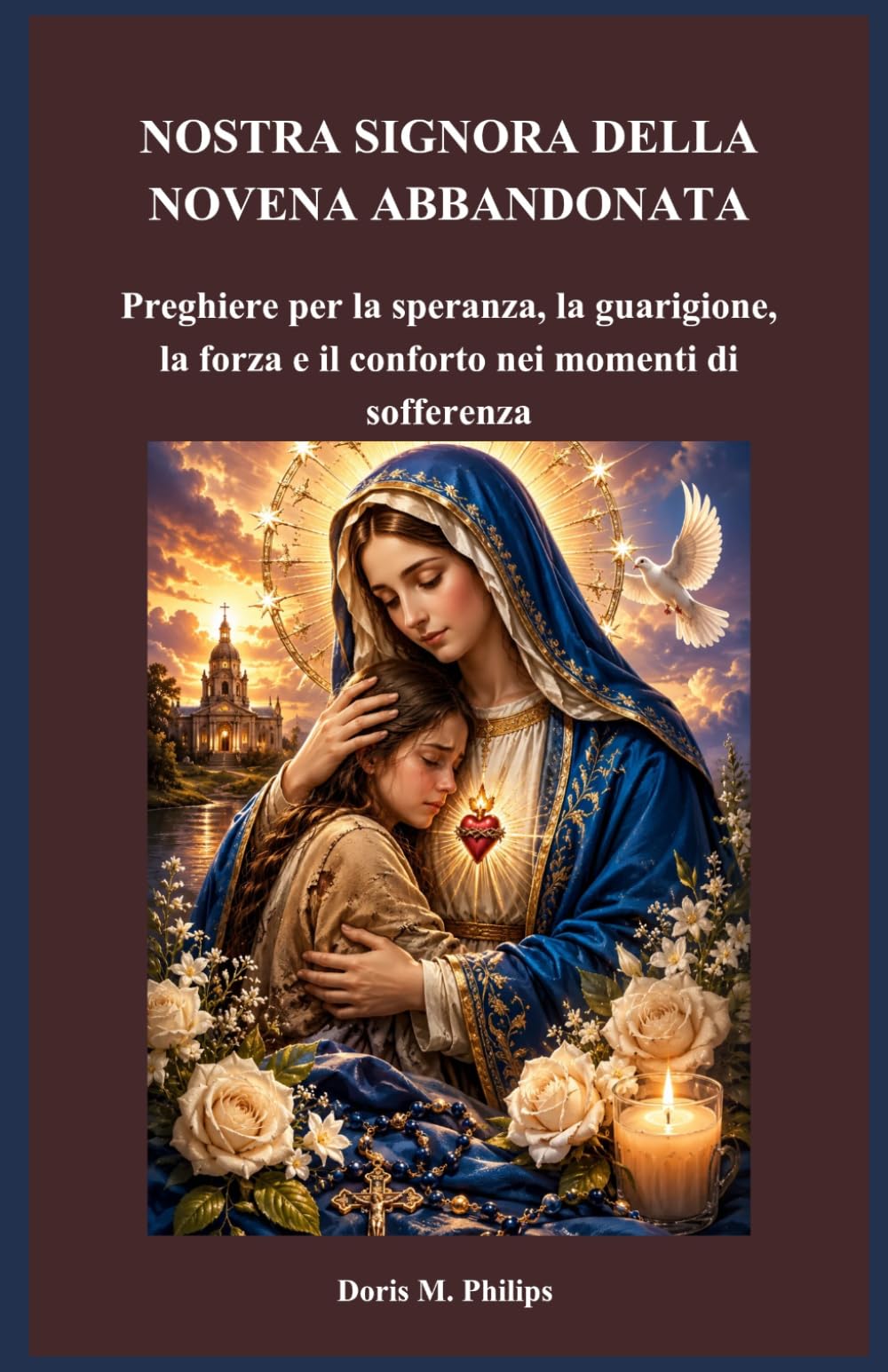 NOSTRA SIGNORA DELLA NOVENA ABBANDONATA: Preghiere per la speranza, la guarigione, la forza e il conforto nei momenti di sofferenza