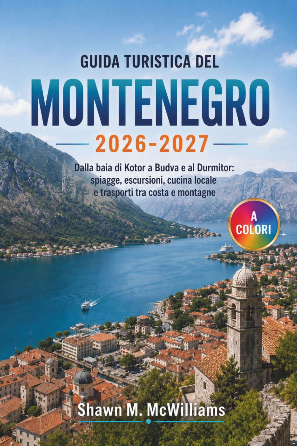 Guida Turistica del Montenegro 2026-2027: Dalla baia di Kotor a Budva e al Durmitor: spiagge, escursioni, cucina locale e trasporti tra costa e montagne