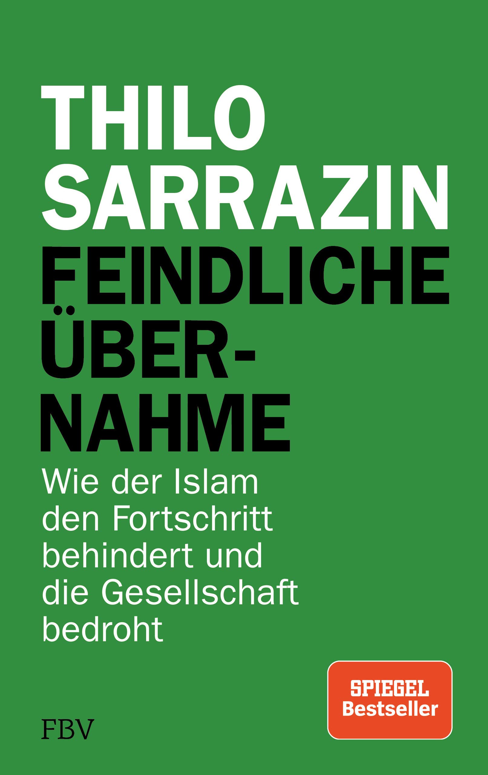 Feindliche Übernahme: Wie Der Islam Den Fortschritt Behindert Und Die Gesellschaft Bedroht 

