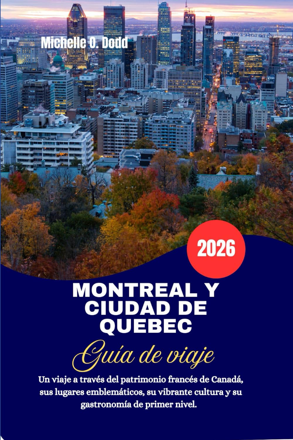 MONTREAL Y CIUDAD DE QUEBEC Guía de viaje 2026: Un viaje a través del patrimonio francés de Canadá, sus lugares emblemáticos, su vibrante cultura y su gastronomía de primer nivel.