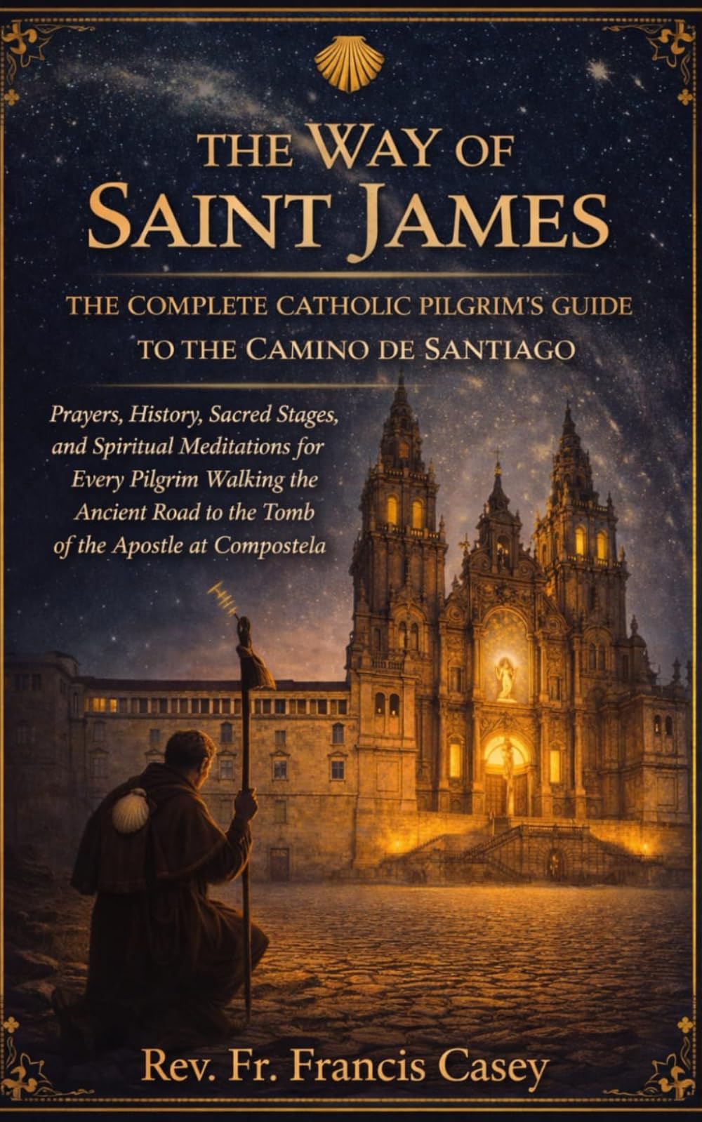 The Way of Saint James: The Complete Catholic Pilgrim's Guide to the Camino de Santiago