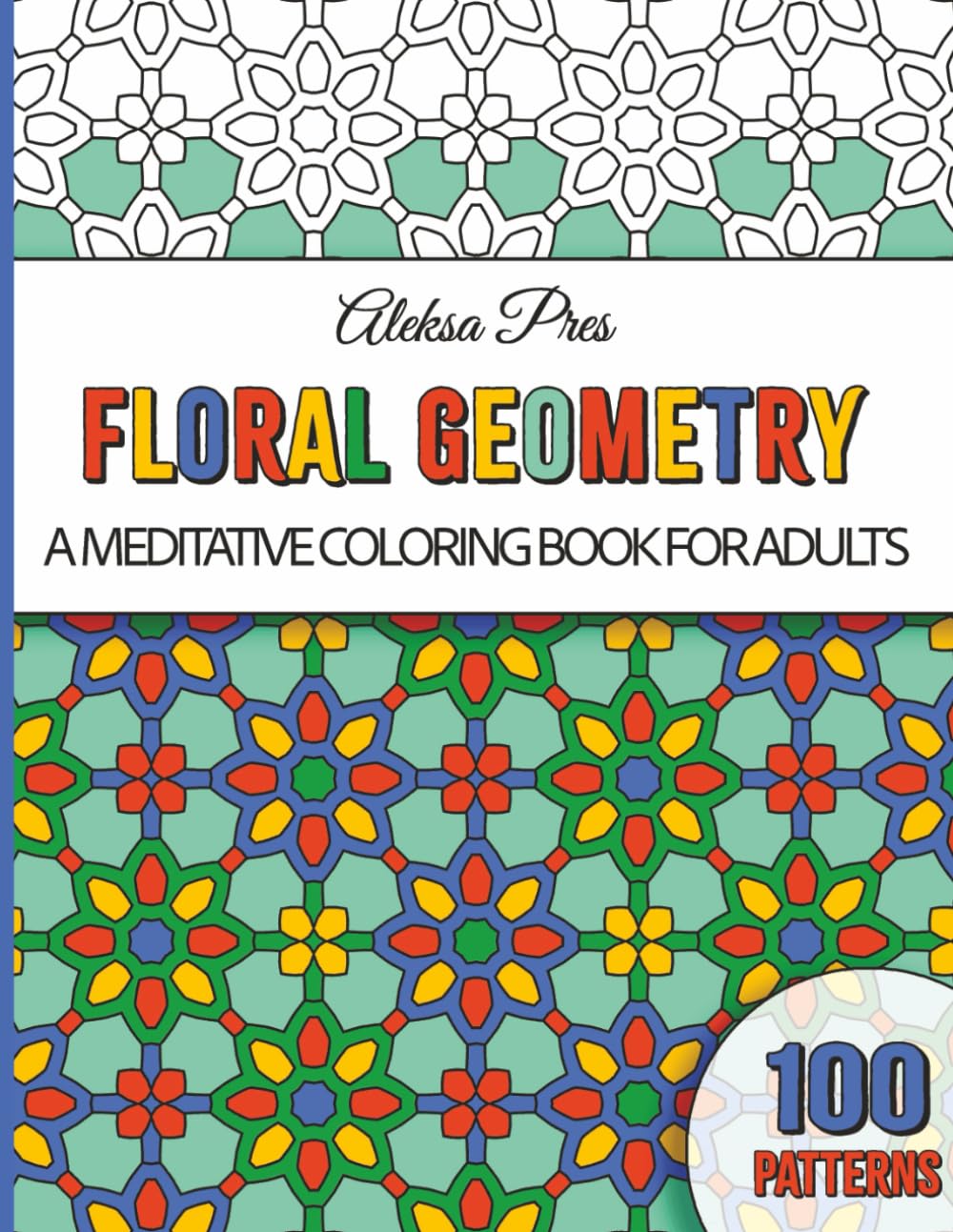 Floral Geometry | A Calming and Stress-Relieving Coloring Book for Adults, Seniors and Teens: 100 Patterns | 208 Pages | 8.5 x 11 in