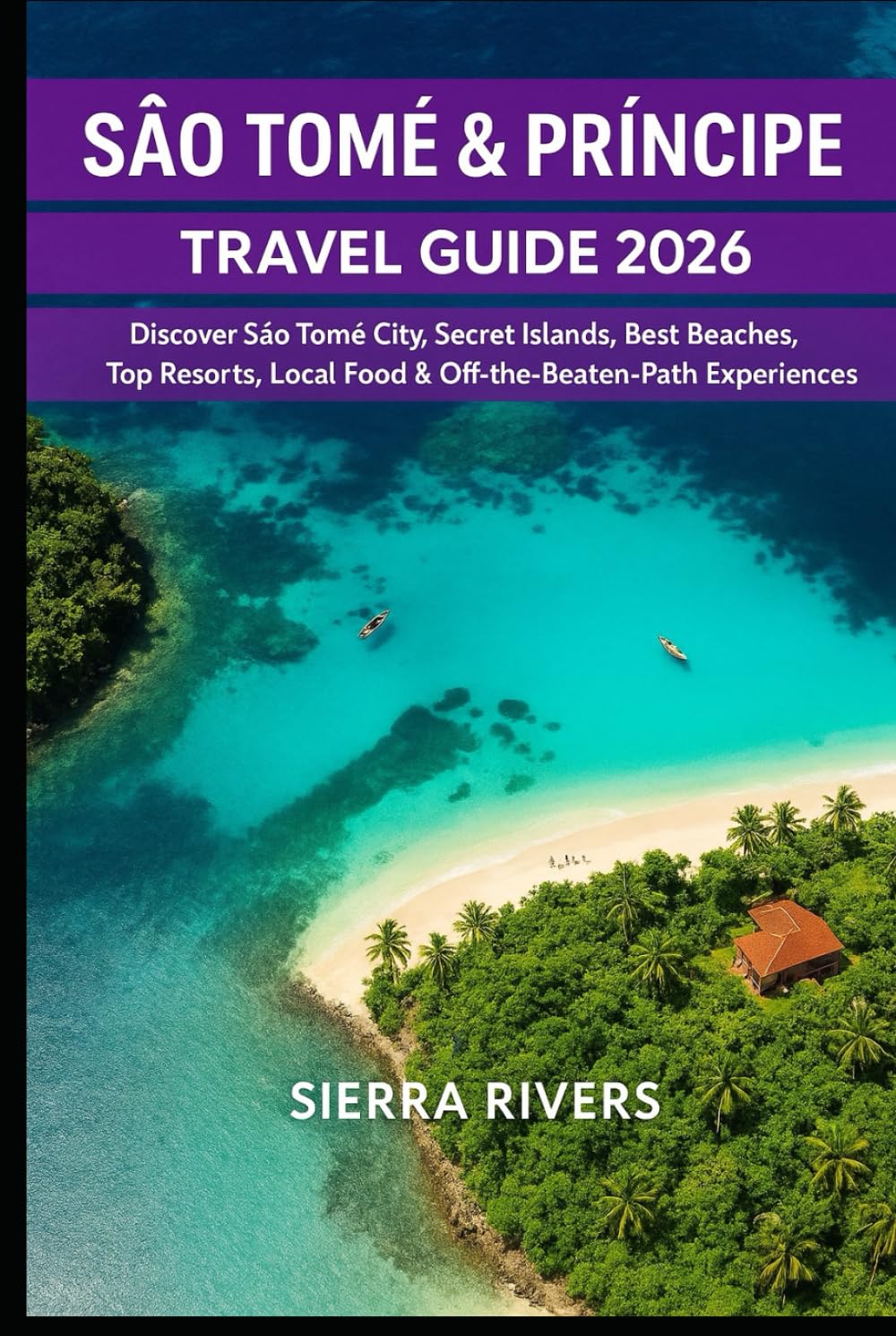 SÃO TOMÉ & PRÍNCIPE TRAVEL GUIDE 2026: Discover São Tomé City, Secret Islands, Best Resorts, Local Food & Off-the-Beaten-Path Experiences (WanderPeak Adventure Guides)