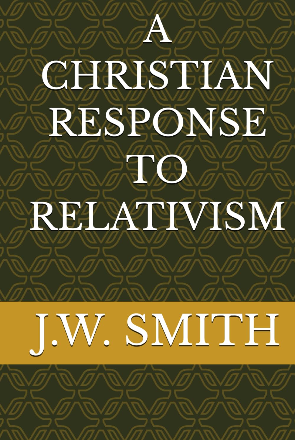 A CHRISTIAN RESPONSE TO RELATIVISM