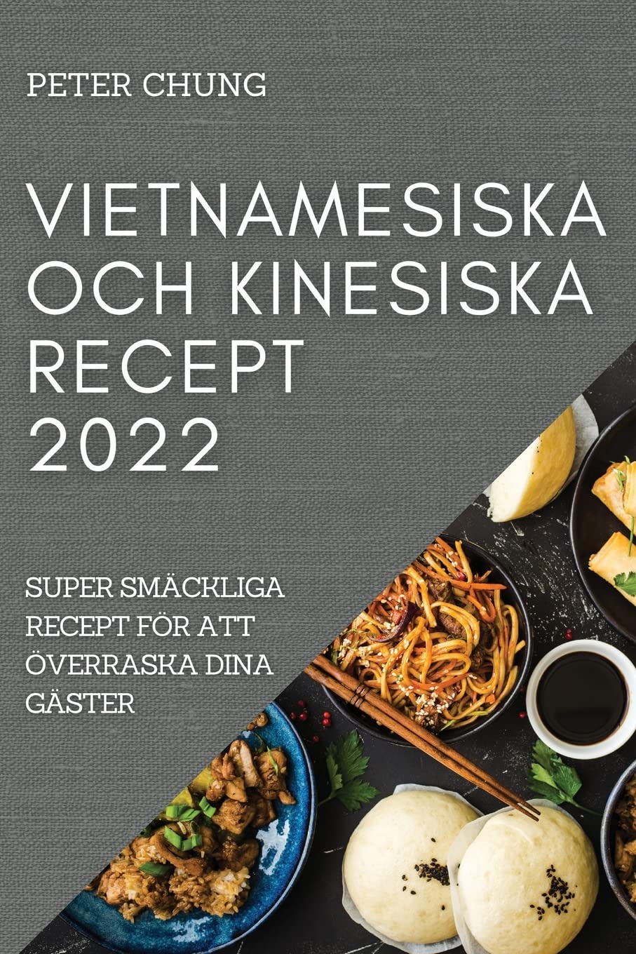Vietnamesiska Och Kinesiska Recept 2022: Super Smäckliga Recept För Att Överraska Dina Gäster