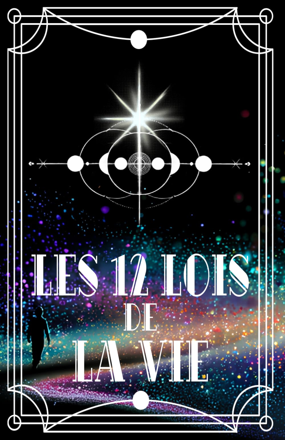 Les 12 Lois de la Vie: une Boussole au Quotidien pour Retrouver une Energie Stable, une Spiritualité Ancrée pour des Changements Durables (Les 12 Lois universelles)