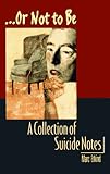 ...Or Not to Be: A Collection of Suicide Notes