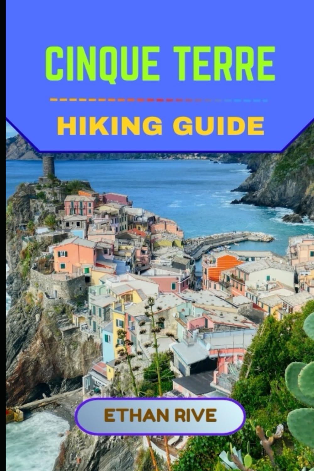 CINQUE TERRE HIKING GUIDE (Journeys Through Nature, Culture, and Timeless Landscapes)