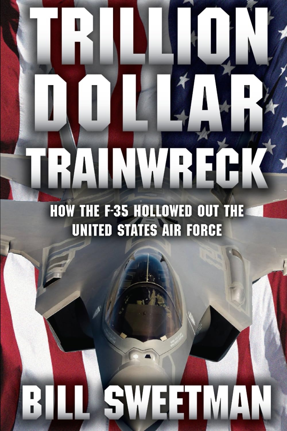 Trillion Dollar Trainwreck: How The F-35 Hollowed Out The U.S. Air Force