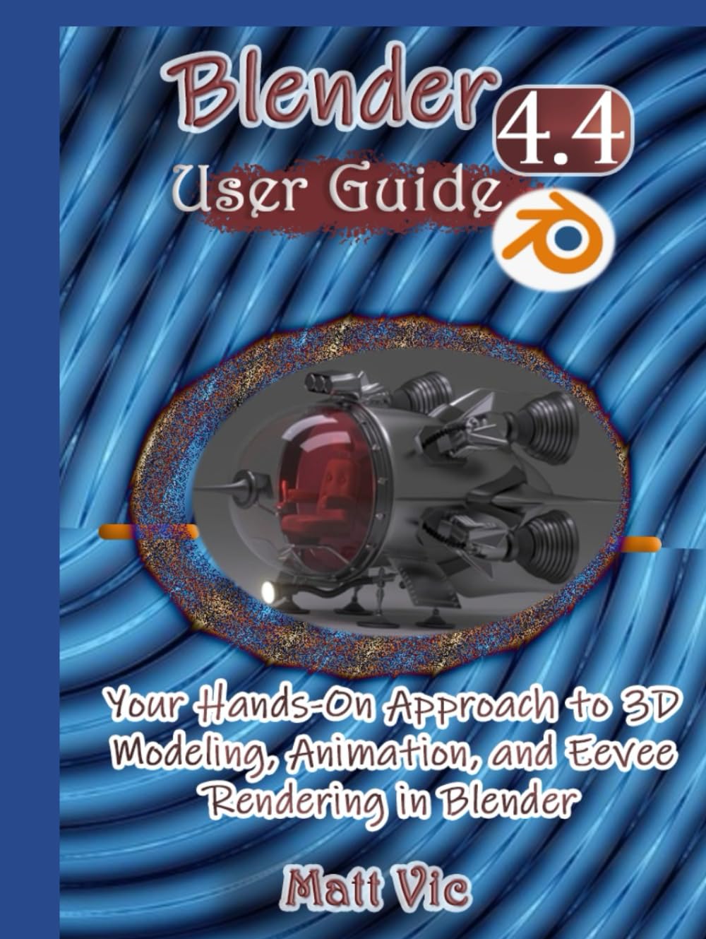 Blender 4.4 User Guide: Your Hands-On Approach to 3D Modeling, Animation, and Eevee Rendering in Blender