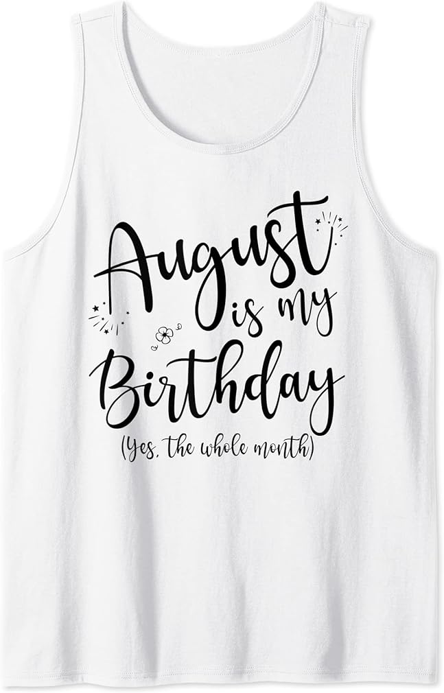 Women August Is My Birthday The Whole Month August Birthday Tank Top