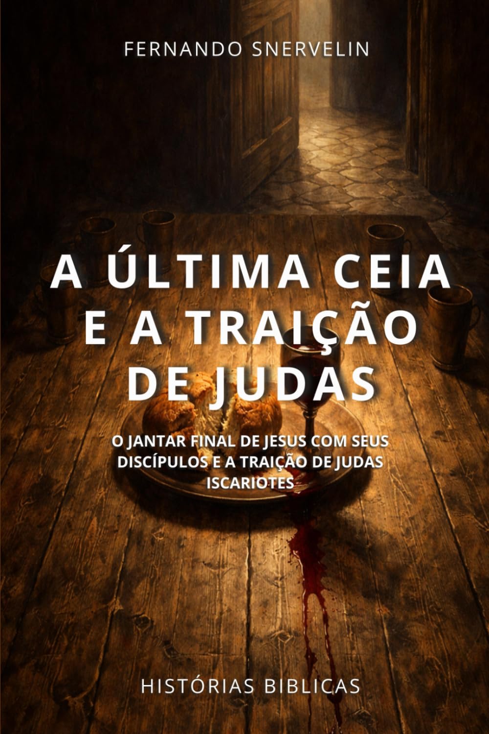 A ÚLTIMA CEIA E A TRAIÇÃO DE JUDAS: O JANTAR FINAL DE JESUS COM SEUS DISCÍPULOS E A TRAIÇÃO DE JUDAS ISCARIOTES (HISTÓRIAS BÍBLICAS: SOPRO DE DEUS)