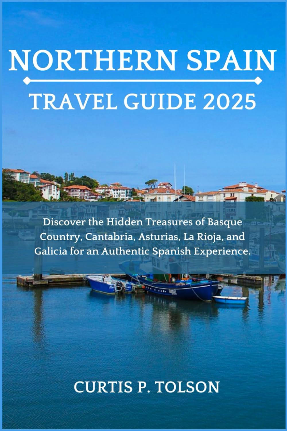 Northern Spain Travel Guide 2025: Discover the Hidden Treasures of Basque Country, Cantabria, Asturias, La Rioja, and Galicia for an Authentic Spanish Experience.