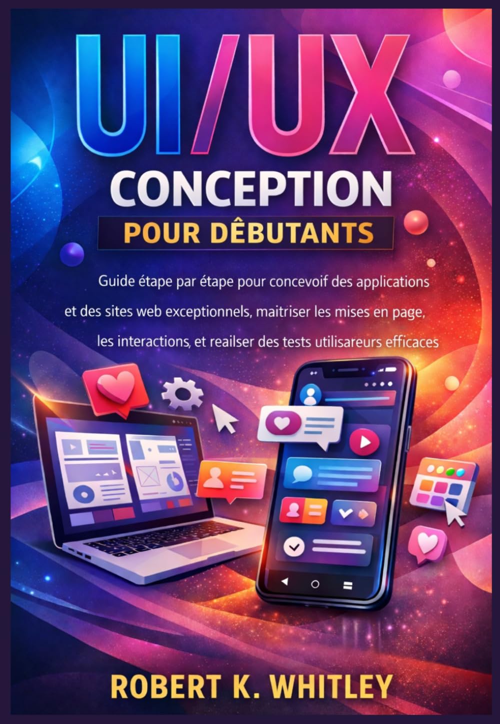 UI/UX Conception pour débutants: Guide étape par étape pour concevoir des applications et des sites web exceptionnels, maîtriser les mises en page, ... Maîtriser son utilisation au quotidien)