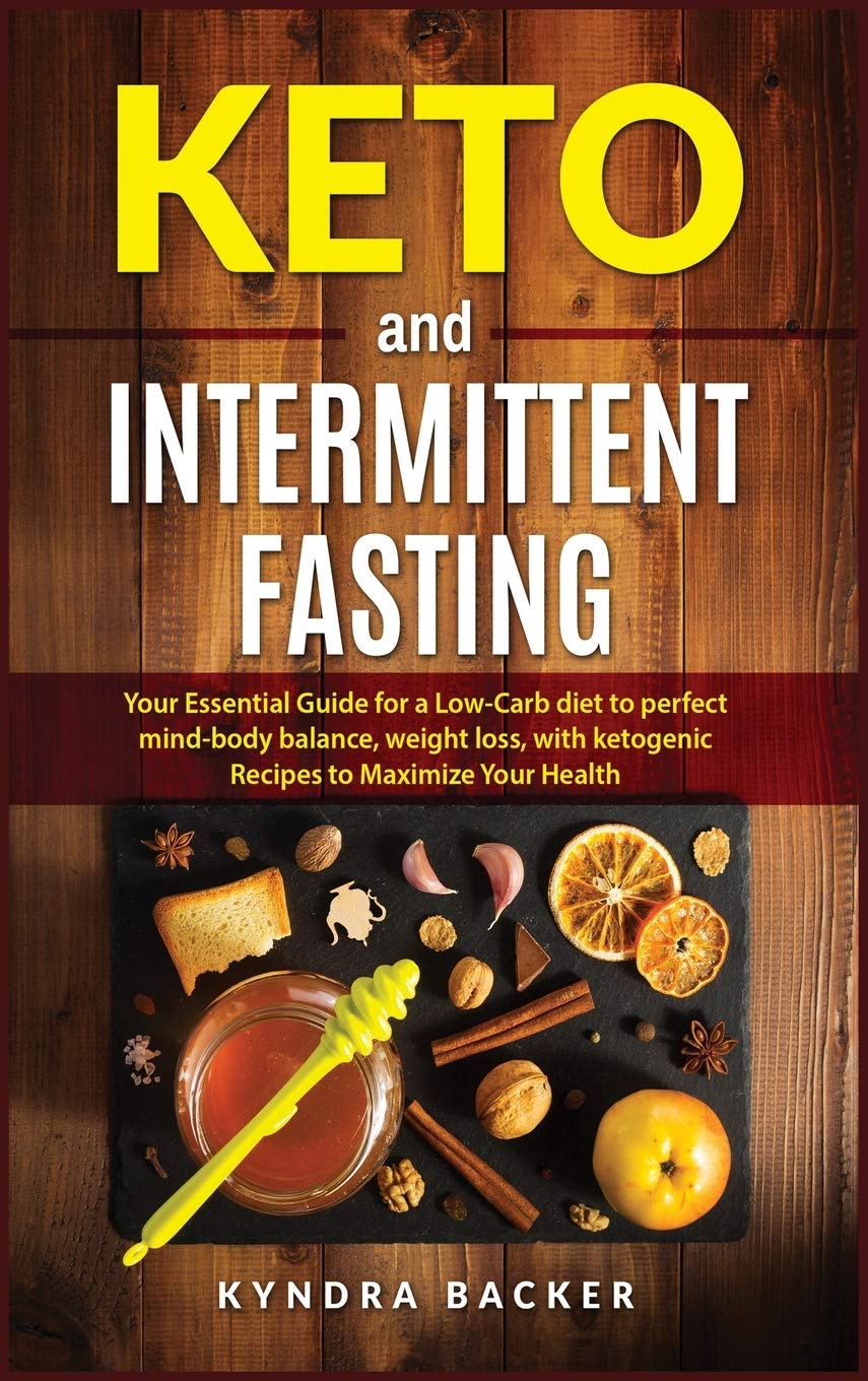 Keto And Intermittent Fasting: Your Essential Guide for a Low-Carb Diet for Perfect Mind-Body Balance, Weight Loss, With Ketogenic Recipes to Maxizime Your Health (Healthy Living)