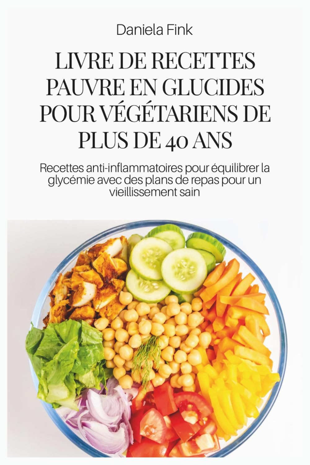 LIVRE DE RECETTES PAUVRE EN GLUCIDES POUR VÉGÉTARIENS DE PLUS DE 40 ANS: Recettes anti-inflammatoires pour équilibrer la glycémie avec des plans de repas pour un vieillissement sain