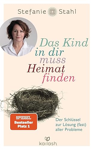 Das Kind in dir muss Heimat finden: Der Schlüssel zur Lösung (fast) aller Probleme