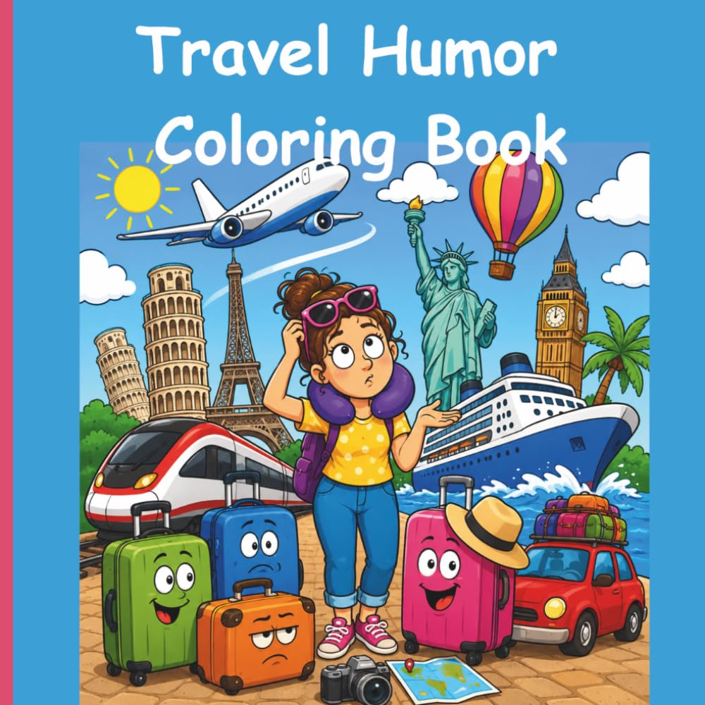 Travel Humor Coloring Book: A Hilarious Travel Humor Coloring Book Featuring Vacation Fails, Tourist Mishaps, Airport Chaos, Road Trip Disasters, and Laugh-Out-Loud Adventures Around the World